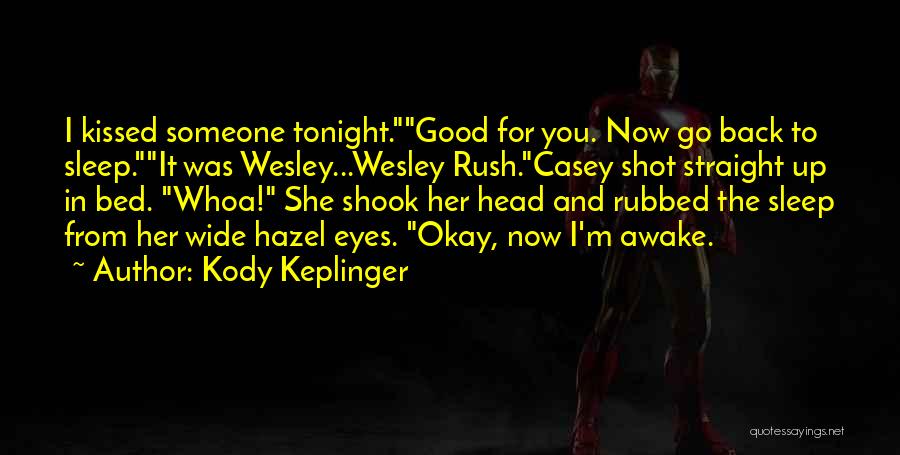 Kody Keplinger Quotes: I Kissed Someone Tonight.good For You. Now Go Back To Sleep.it Was Wesley...wesley Rush.casey Shot Straight Up In Bed. Whoa!