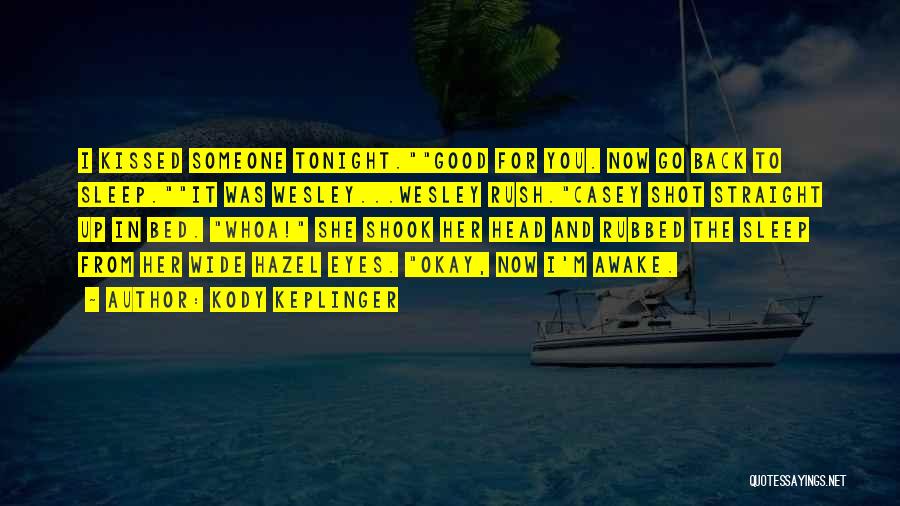 Kody Keplinger Quotes: I Kissed Someone Tonight.good For You. Now Go Back To Sleep.it Was Wesley...wesley Rush.casey Shot Straight Up In Bed. Whoa!