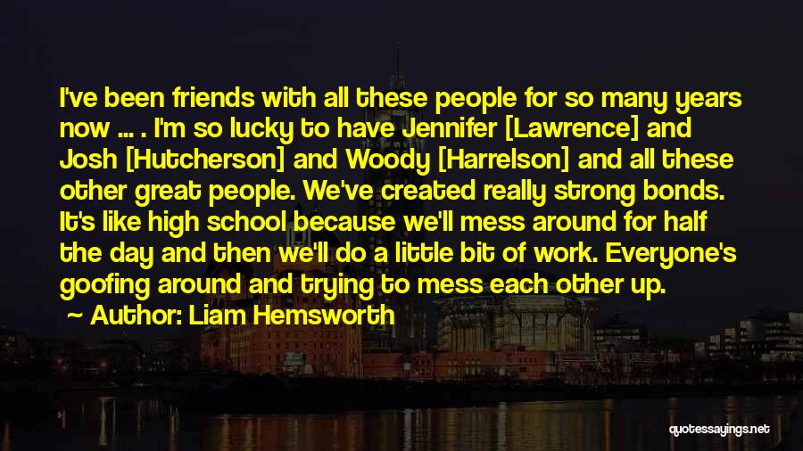 Liam Hemsworth Quotes: I've Been Friends With All These People For So Many Years Now ... . I'm So Lucky To Have Jennifer