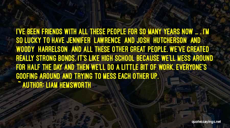 Liam Hemsworth Quotes: I've Been Friends With All These People For So Many Years Now ... . I'm So Lucky To Have Jennifer