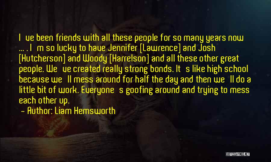 Liam Hemsworth Quotes: I've Been Friends With All These People For So Many Years Now ... . I'm So Lucky To Have Jennifer