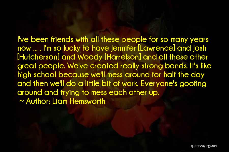 Liam Hemsworth Quotes: I've Been Friends With All These People For So Many Years Now ... . I'm So Lucky To Have Jennifer