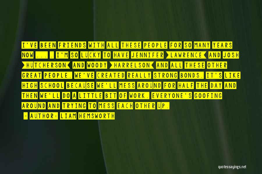 Liam Hemsworth Quotes: I've Been Friends With All These People For So Many Years Now ... . I'm So Lucky To Have Jennifer