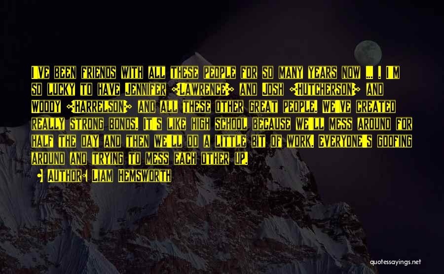 Liam Hemsworth Quotes: I've Been Friends With All These People For So Many Years Now ... . I'm So Lucky To Have Jennifer