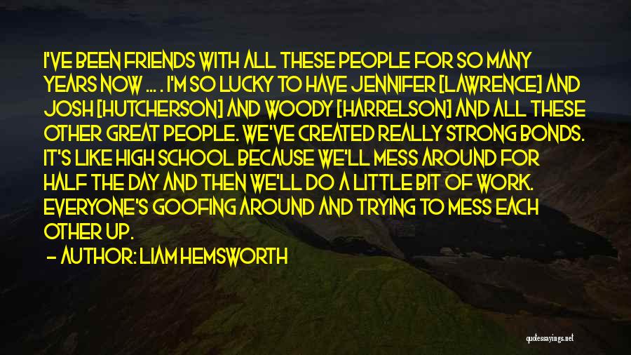 Liam Hemsworth Quotes: I've Been Friends With All These People For So Many Years Now ... . I'm So Lucky To Have Jennifer