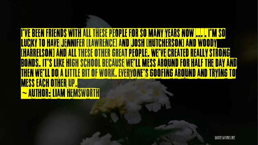 Liam Hemsworth Quotes: I've Been Friends With All These People For So Many Years Now ... . I'm So Lucky To Have Jennifer