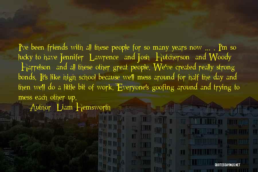 Liam Hemsworth Quotes: I've Been Friends With All These People For So Many Years Now ... . I'm So Lucky To Have Jennifer