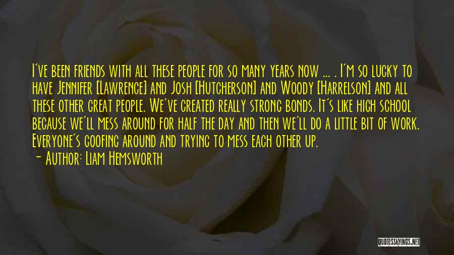 Liam Hemsworth Quotes: I've Been Friends With All These People For So Many Years Now ... . I'm So Lucky To Have Jennifer