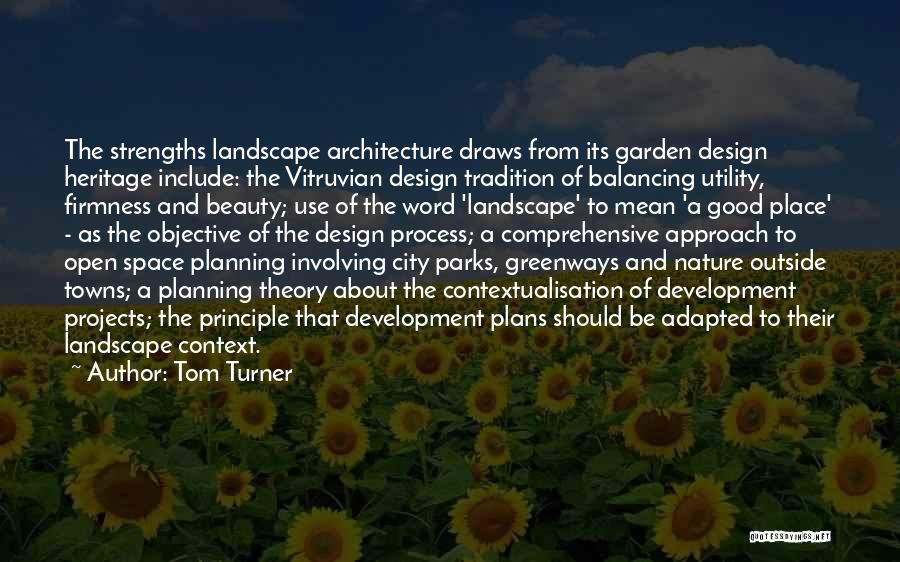 Tom Turner Quotes: The Strengths Landscape Architecture Draws From Its Garden Design Heritage Include: The Vitruvian Design Tradition Of Balancing Utility, Firmness And