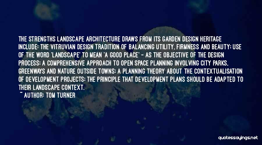 Tom Turner Quotes: The Strengths Landscape Architecture Draws From Its Garden Design Heritage Include: The Vitruvian Design Tradition Of Balancing Utility, Firmness And