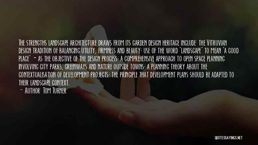 Tom Turner Quotes: The Strengths Landscape Architecture Draws From Its Garden Design Heritage Include: The Vitruvian Design Tradition Of Balancing Utility, Firmness And