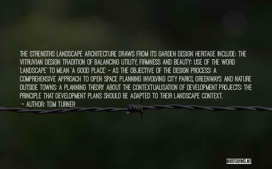 Tom Turner Quotes: The Strengths Landscape Architecture Draws From Its Garden Design Heritage Include: The Vitruvian Design Tradition Of Balancing Utility, Firmness And