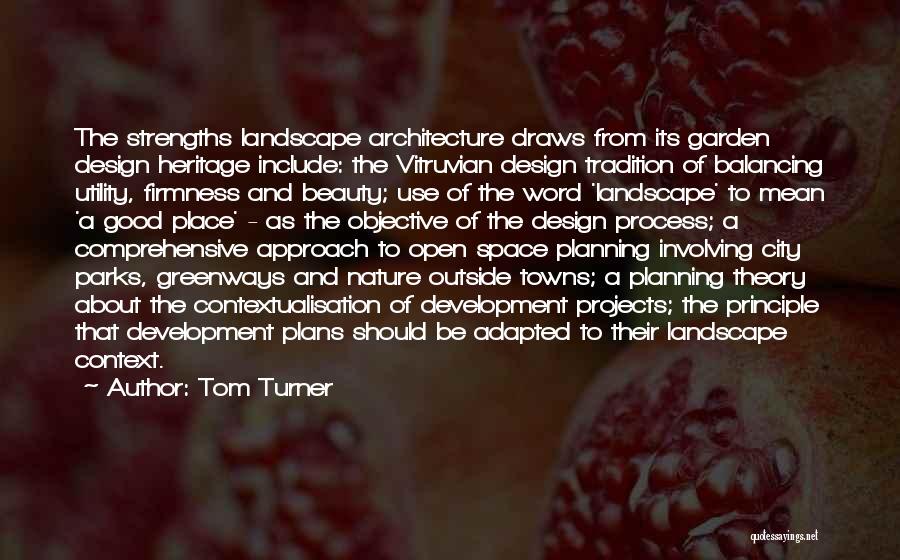 Tom Turner Quotes: The Strengths Landscape Architecture Draws From Its Garden Design Heritage Include: The Vitruvian Design Tradition Of Balancing Utility, Firmness And