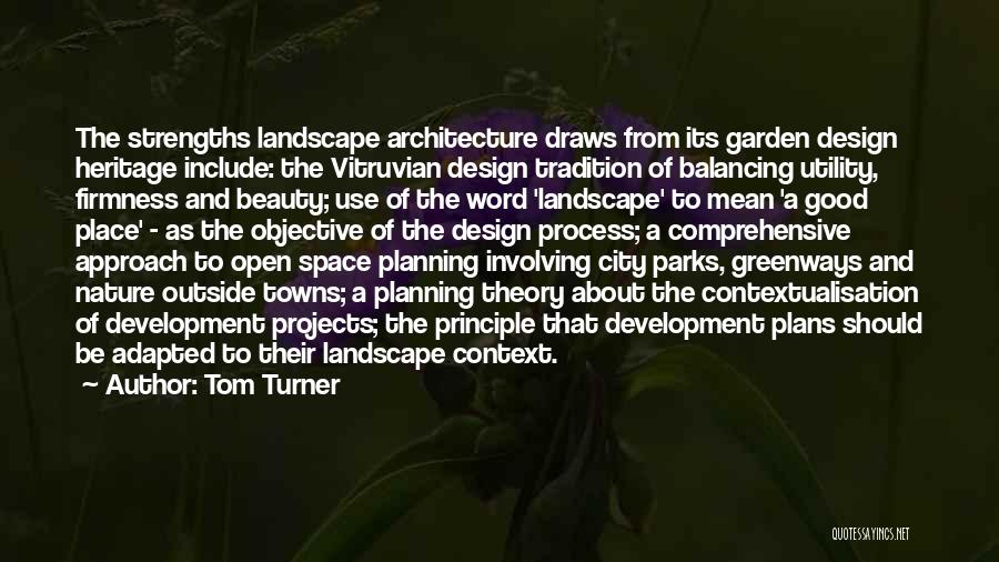 Tom Turner Quotes: The Strengths Landscape Architecture Draws From Its Garden Design Heritage Include: The Vitruvian Design Tradition Of Balancing Utility, Firmness And