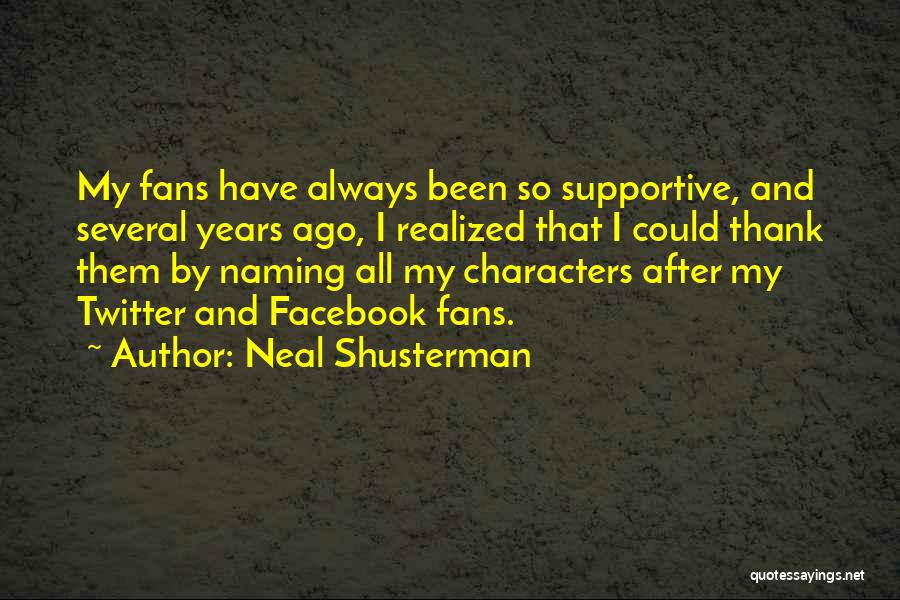 Neal Shusterman Quotes: My Fans Have Always Been So Supportive, And Several Years Ago, I Realized That I Could Thank Them By Naming