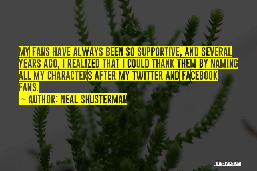 Neal Shusterman Quotes: My Fans Have Always Been So Supportive, And Several Years Ago, I Realized That I Could Thank Them By Naming