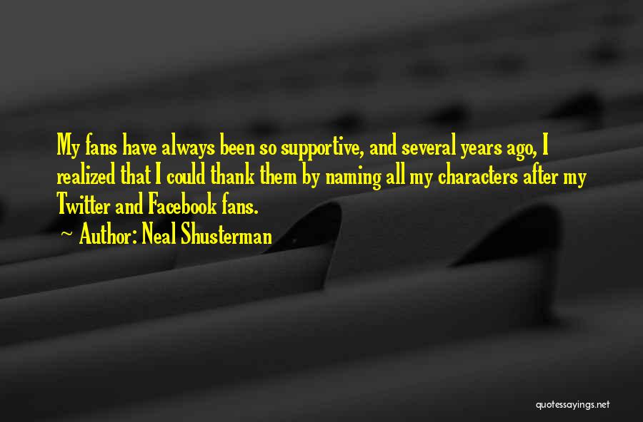 Neal Shusterman Quotes: My Fans Have Always Been So Supportive, And Several Years Ago, I Realized That I Could Thank Them By Naming