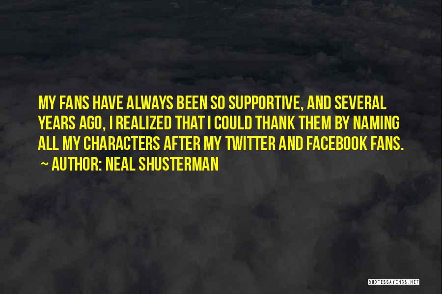 Neal Shusterman Quotes: My Fans Have Always Been So Supportive, And Several Years Ago, I Realized That I Could Thank Them By Naming