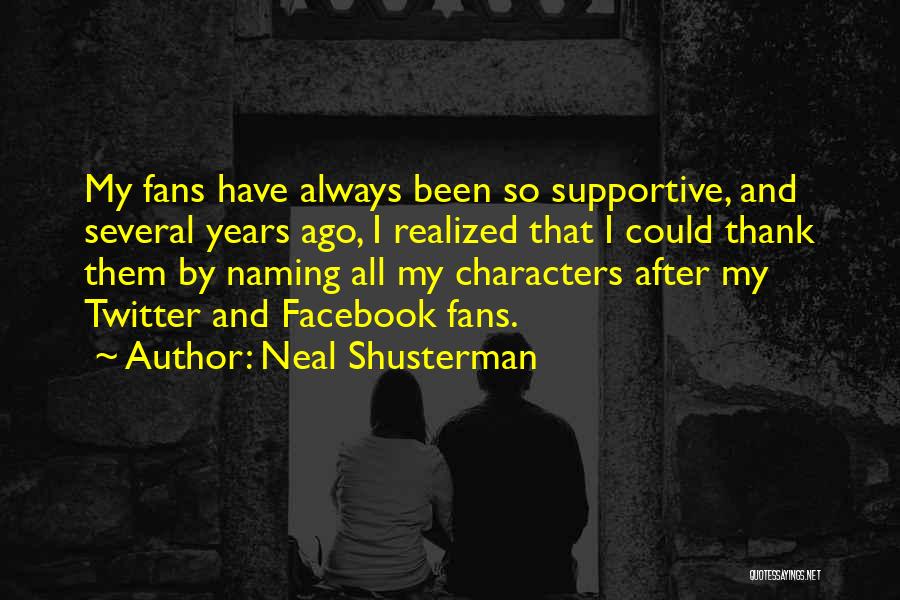 Neal Shusterman Quotes: My Fans Have Always Been So Supportive, And Several Years Ago, I Realized That I Could Thank Them By Naming