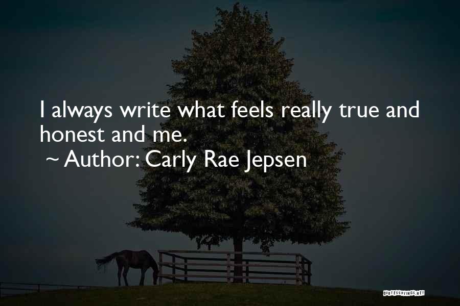 Carly Rae Jepsen Quotes: I Always Write What Feels Really True And Honest And Me.