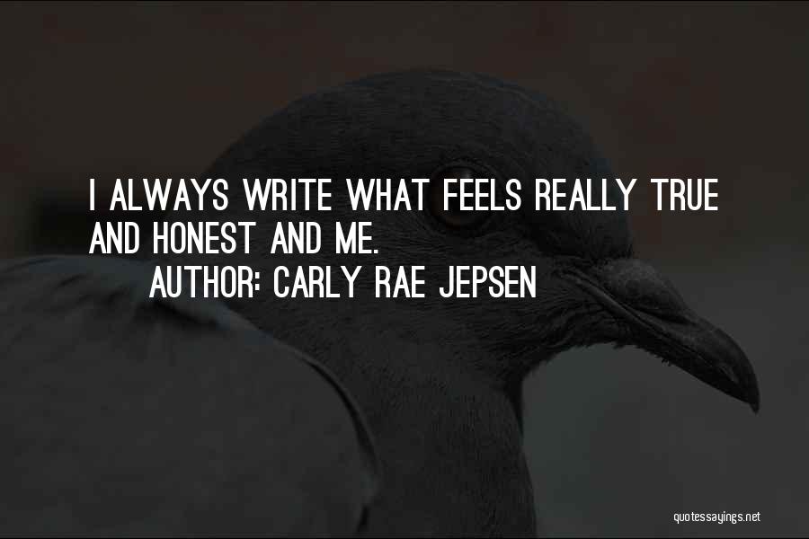 Carly Rae Jepsen Quotes: I Always Write What Feels Really True And Honest And Me.