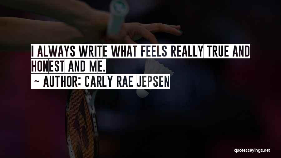 Carly Rae Jepsen Quotes: I Always Write What Feels Really True And Honest And Me.