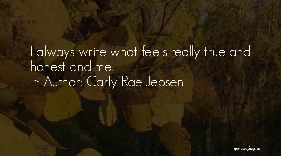 Carly Rae Jepsen Quotes: I Always Write What Feels Really True And Honest And Me.