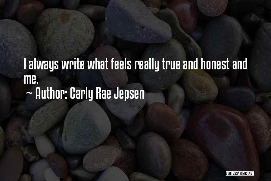 Carly Rae Jepsen Quotes: I Always Write What Feels Really True And Honest And Me.