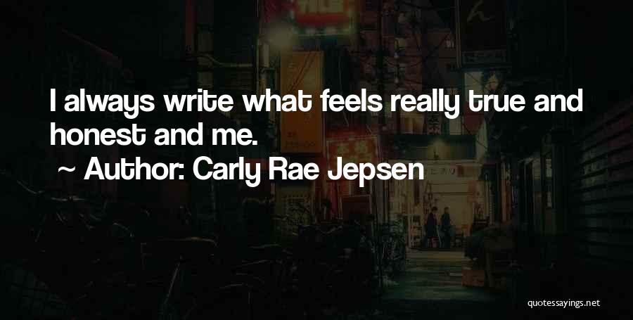 Carly Rae Jepsen Quotes: I Always Write What Feels Really True And Honest And Me.