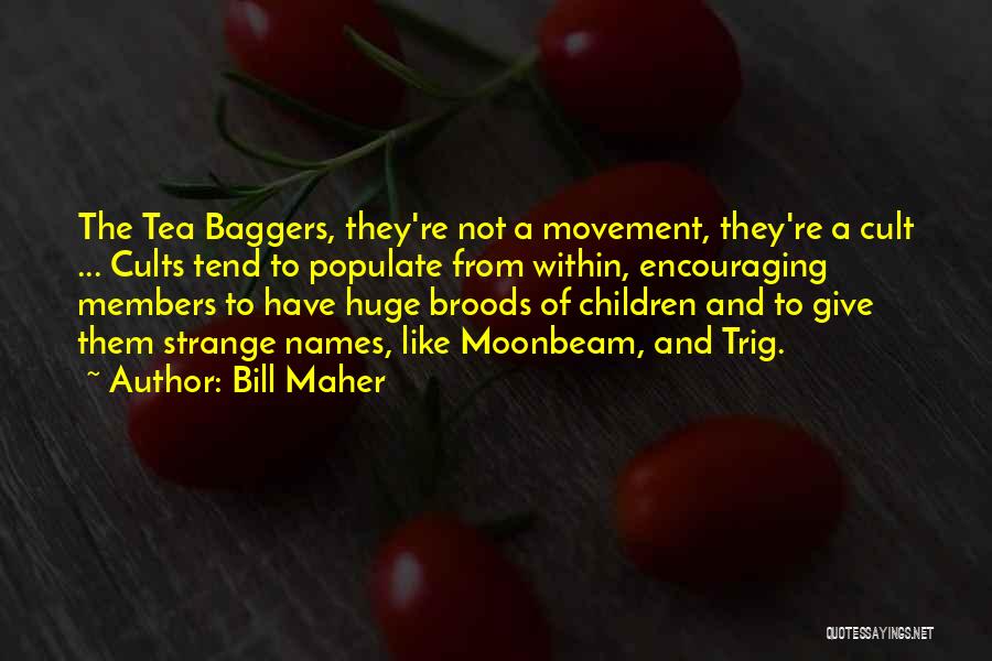 Bill Maher Quotes: The Tea Baggers, They're Not A Movement, They're A Cult ... Cults Tend To Populate From Within, Encouraging Members To