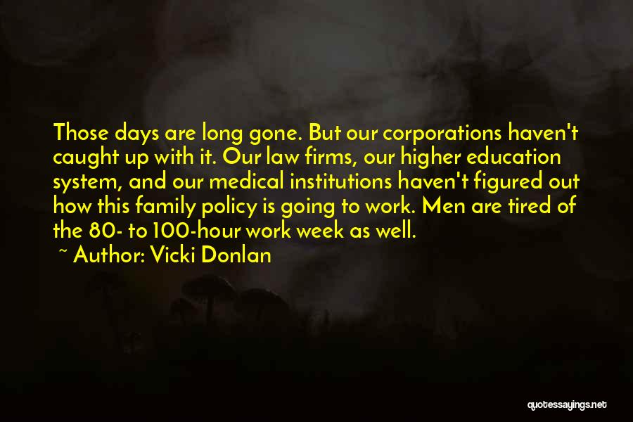 Vicki Donlan Quotes: Those Days Are Long Gone. But Our Corporations Haven't Caught Up With It. Our Law Firms, Our Higher Education System,