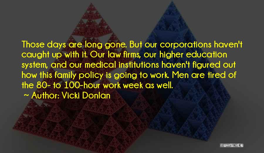 Vicki Donlan Quotes: Those Days Are Long Gone. But Our Corporations Haven't Caught Up With It. Our Law Firms, Our Higher Education System,