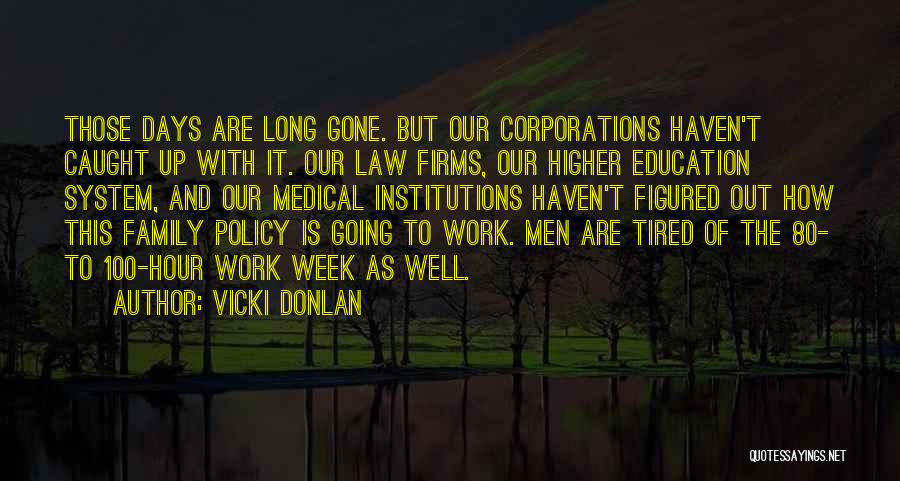 Vicki Donlan Quotes: Those Days Are Long Gone. But Our Corporations Haven't Caught Up With It. Our Law Firms, Our Higher Education System,