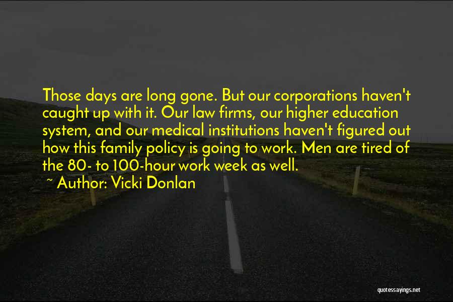 Vicki Donlan Quotes: Those Days Are Long Gone. But Our Corporations Haven't Caught Up With It. Our Law Firms, Our Higher Education System,