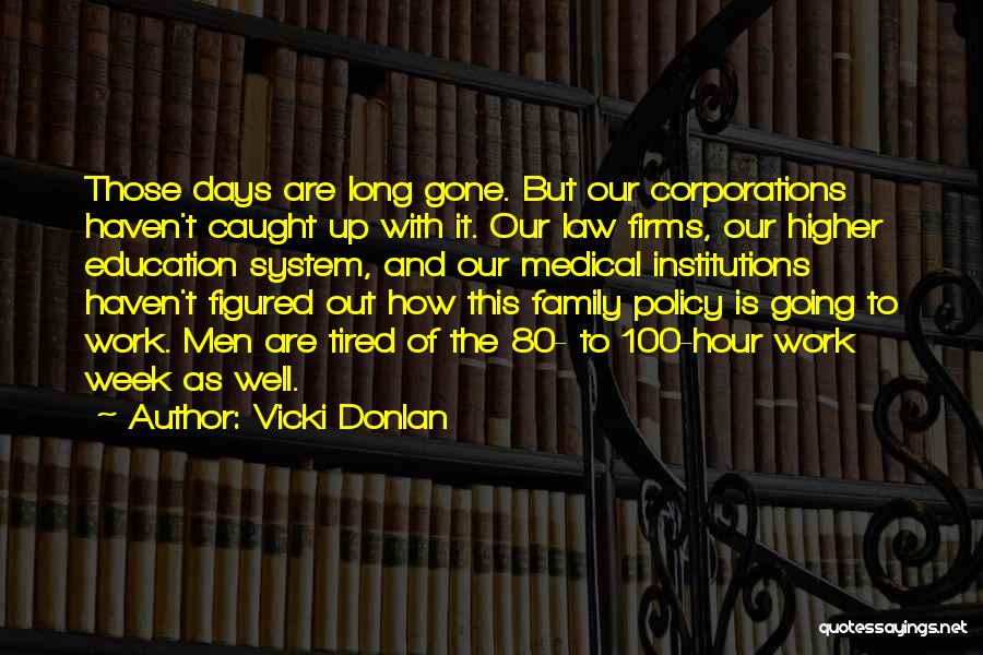 Vicki Donlan Quotes: Those Days Are Long Gone. But Our Corporations Haven't Caught Up With It. Our Law Firms, Our Higher Education System,