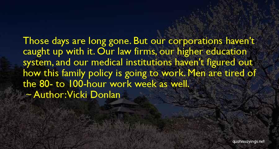 Vicki Donlan Quotes: Those Days Are Long Gone. But Our Corporations Haven't Caught Up With It. Our Law Firms, Our Higher Education System,