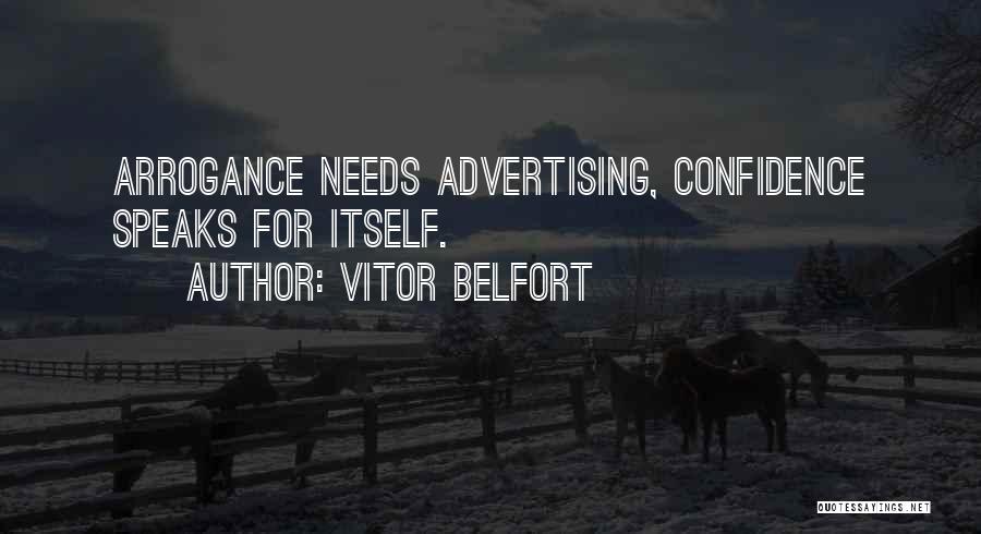 Vitor Belfort Quotes: Arrogance Needs Advertising, Confidence Speaks For Itself.