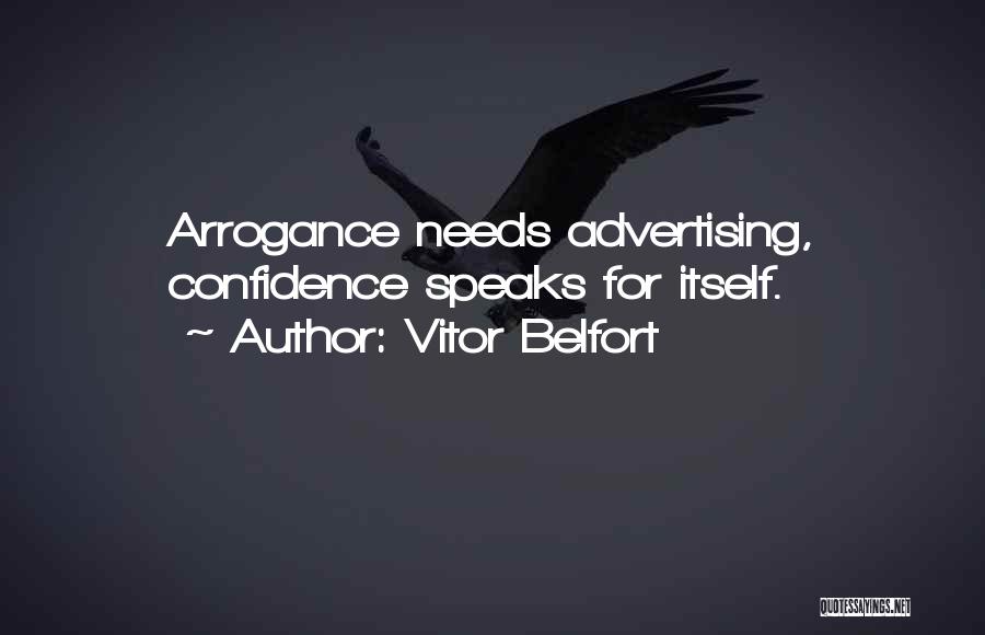 Vitor Belfort Quotes: Arrogance Needs Advertising, Confidence Speaks For Itself.