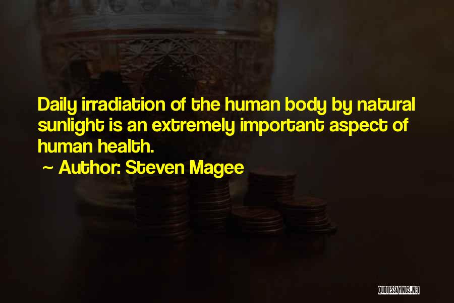 Steven Magee Quotes: Daily Irradiation Of The Human Body By Natural Sunlight Is An Extremely Important Aspect Of Human Health.