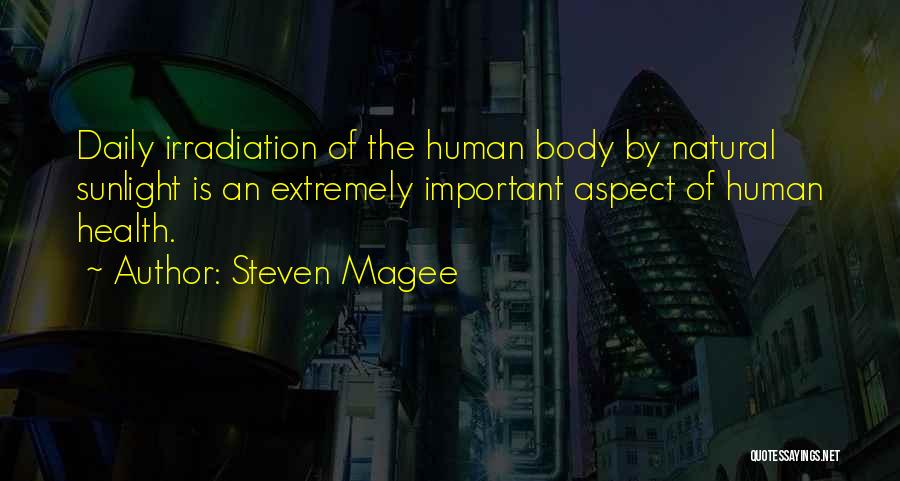 Steven Magee Quotes: Daily Irradiation Of The Human Body By Natural Sunlight Is An Extremely Important Aspect Of Human Health.