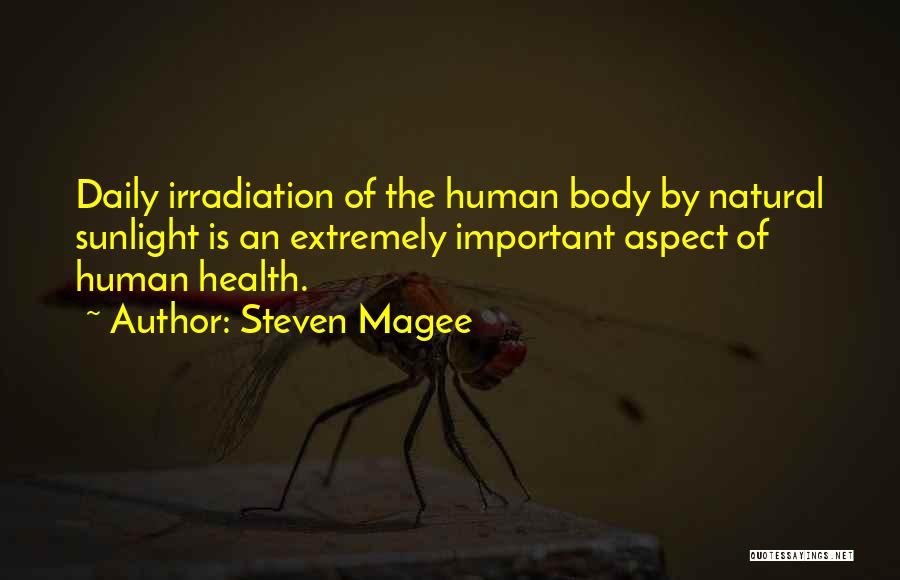 Steven Magee Quotes: Daily Irradiation Of The Human Body By Natural Sunlight Is An Extremely Important Aspect Of Human Health.