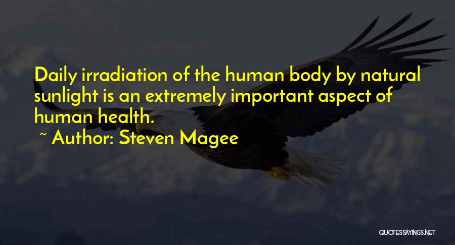 Steven Magee Quotes: Daily Irradiation Of The Human Body By Natural Sunlight Is An Extremely Important Aspect Of Human Health.