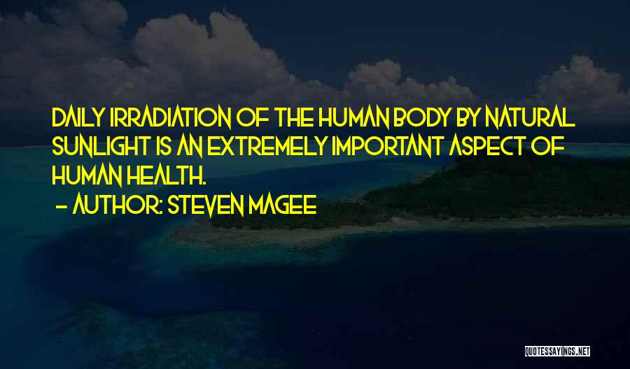 Steven Magee Quotes: Daily Irradiation Of The Human Body By Natural Sunlight Is An Extremely Important Aspect Of Human Health.