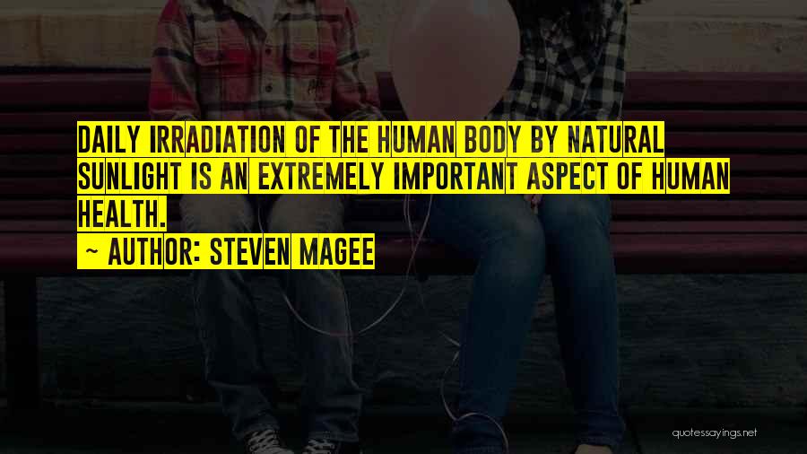 Steven Magee Quotes: Daily Irradiation Of The Human Body By Natural Sunlight Is An Extremely Important Aspect Of Human Health.