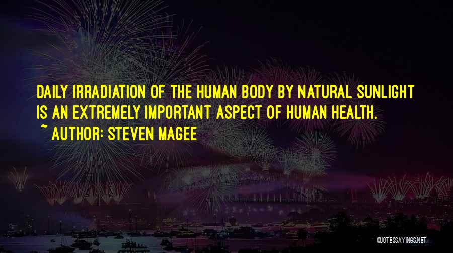 Steven Magee Quotes: Daily Irradiation Of The Human Body By Natural Sunlight Is An Extremely Important Aspect Of Human Health.