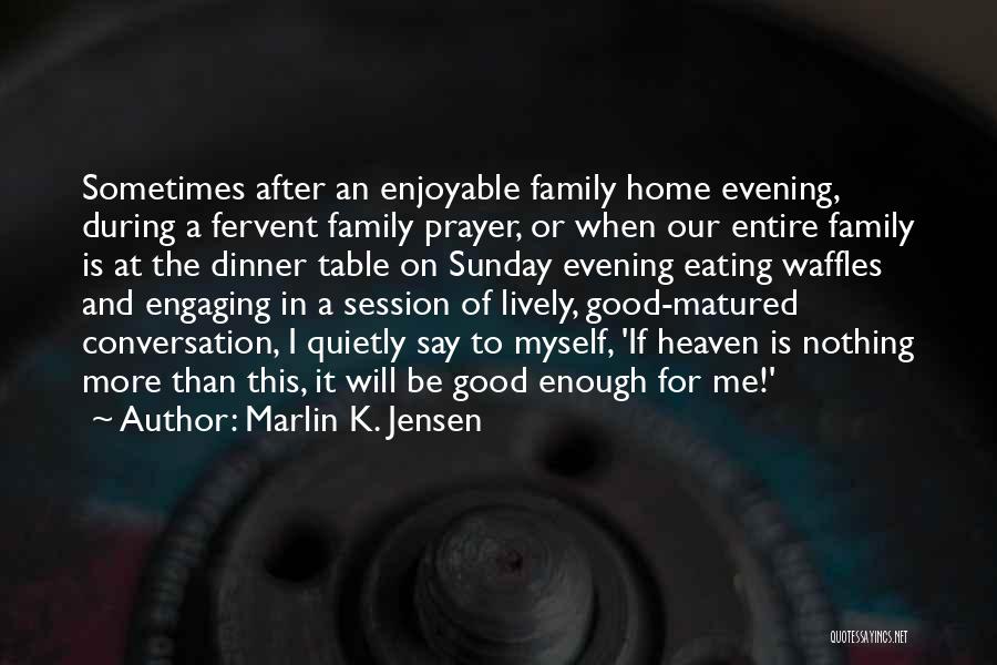 Marlin K. Jensen Quotes: Sometimes After An Enjoyable Family Home Evening, During A Fervent Family Prayer, Or When Our Entire Family Is At The
