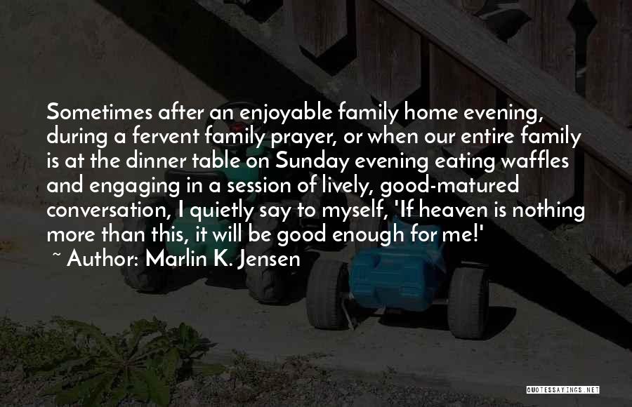 Marlin K. Jensen Quotes: Sometimes After An Enjoyable Family Home Evening, During A Fervent Family Prayer, Or When Our Entire Family Is At The