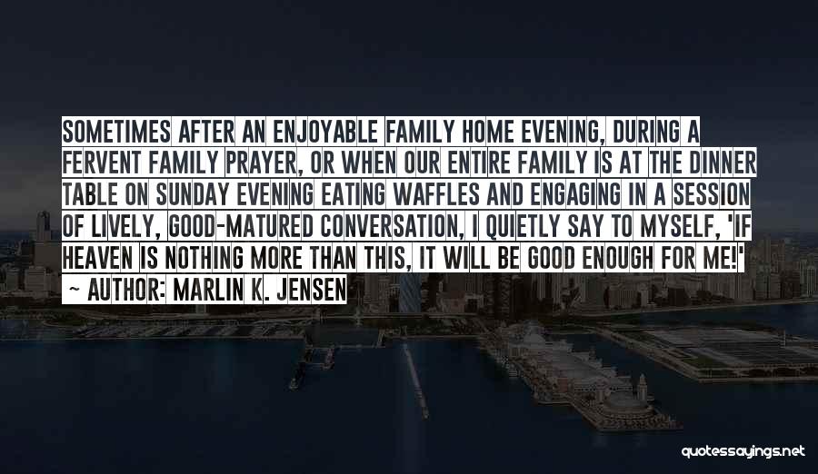 Marlin K. Jensen Quotes: Sometimes After An Enjoyable Family Home Evening, During A Fervent Family Prayer, Or When Our Entire Family Is At The