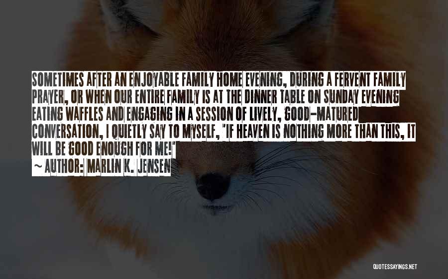 Marlin K. Jensen Quotes: Sometimes After An Enjoyable Family Home Evening, During A Fervent Family Prayer, Or When Our Entire Family Is At The