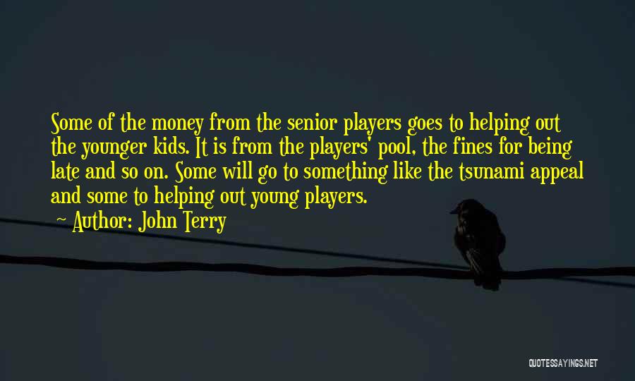 John Terry Quotes: Some Of The Money From The Senior Players Goes To Helping Out The Younger Kids. It Is From The Players'